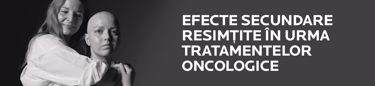 EFECTE SECUNDARE RESIMȚITE ÎN URMA TRATAMENTELOR ONCOLOGICE